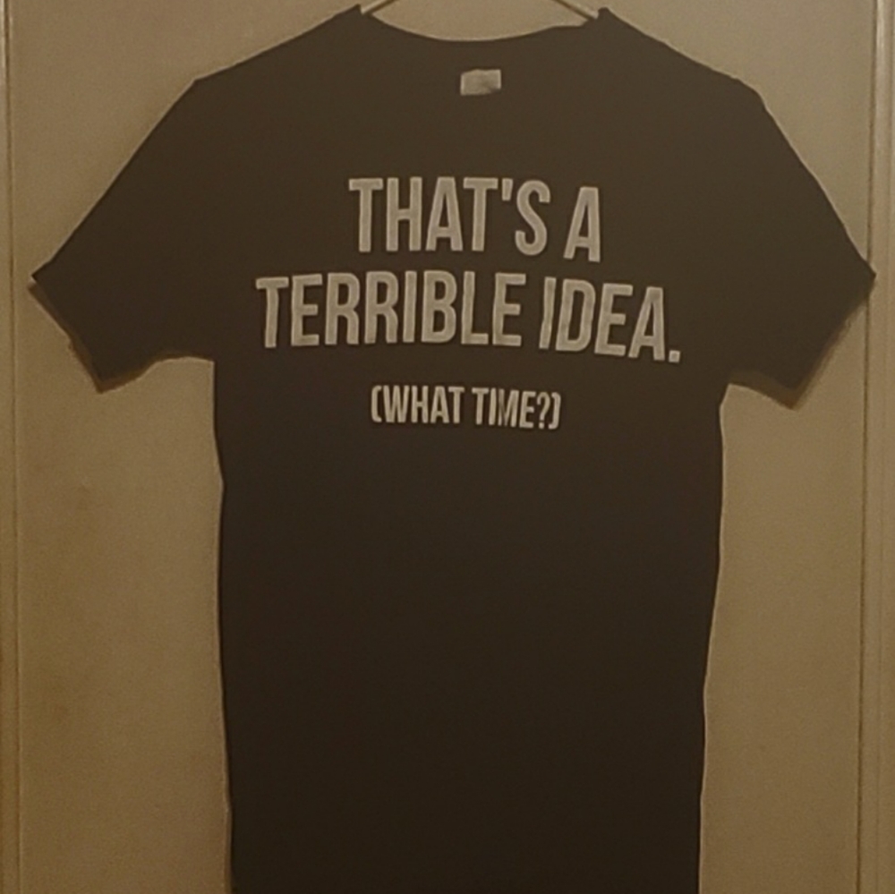 Women's Tshirt "That's A Terrible Idea. What Time"